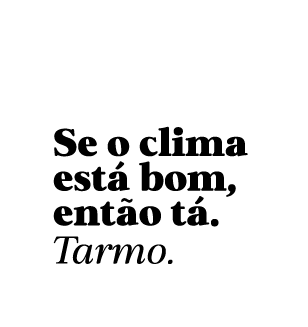 Se o clima está bom, então tá. Tarmo.
